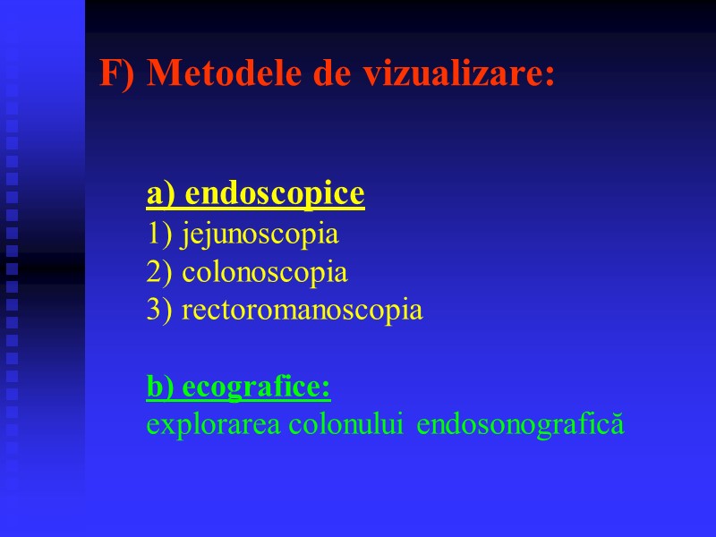 F) Metodele de vizualizare:   a) endoscopice  jejunoscopia  colonoscopia  rectoromanoscopia